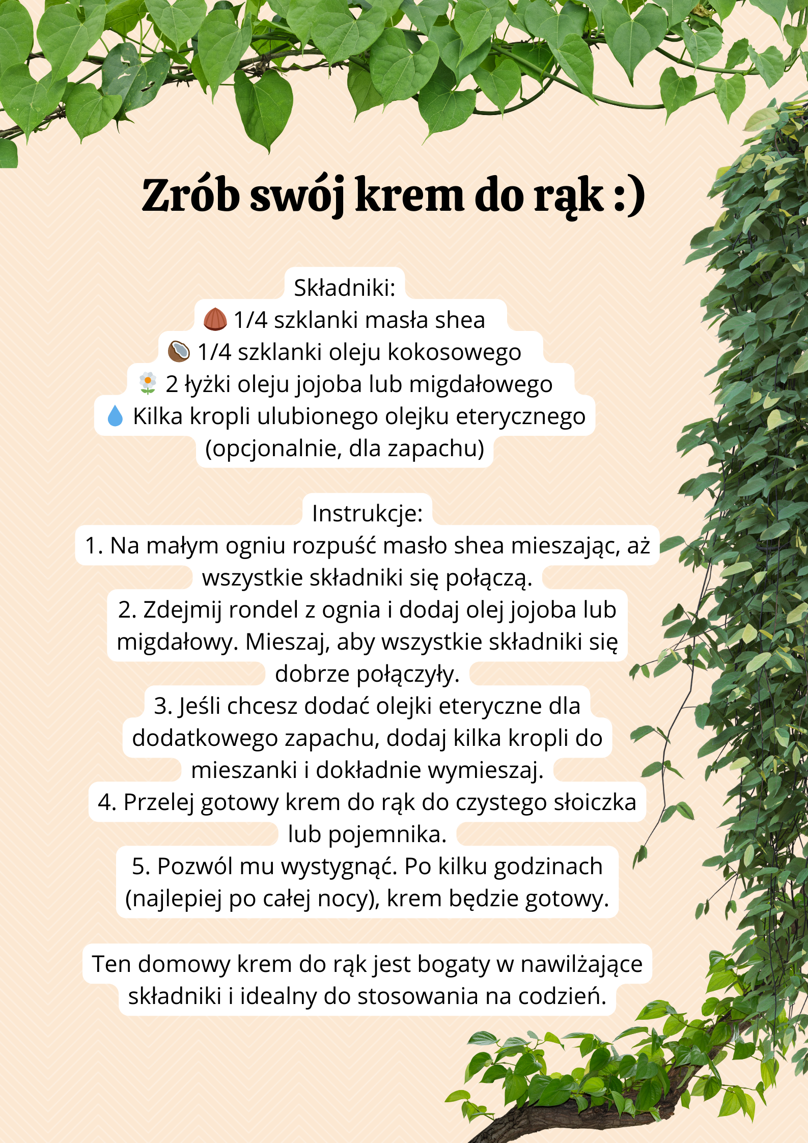 Zrób swój krem do rąk :) Składniki: 🌰 1/4 szklanki masła shea   🥥 1/4 szklanki oleju kokosowego   🌼 2 łyżki oleju jojoba lub migdałowego   💧 Kilka kropli ulubionego olejku eterycznego (opcjonalnie, dla zapachu) Instrukcje: 1. Na małym ogniu rozpuść masło shea mieszając, aż wszystkie składniki się połączą. 2. Zdejmij rondel z ognia i dodaj olej jojoba lub migdałowy. Mieszaj, aby wszystkie składniki się dobrze połączyły. 3. Jeśli chcesz dodać olejki eteryczne dla dodatkowego zapachu, dodaj kilka kropli do mieszanki i dokładnie wymieszaj. 4. Przelej gotowy krem do rąk do czystego słoiczka lub pojemnika. 5. Pozwól mu wystygnąć. Po kilku godzinach (najlepiej po całej nocy), krem będzie gotowy. Ten domowy krem do rąk jest bogaty w nawilżające składniki i idealny do stosowania na codzień.