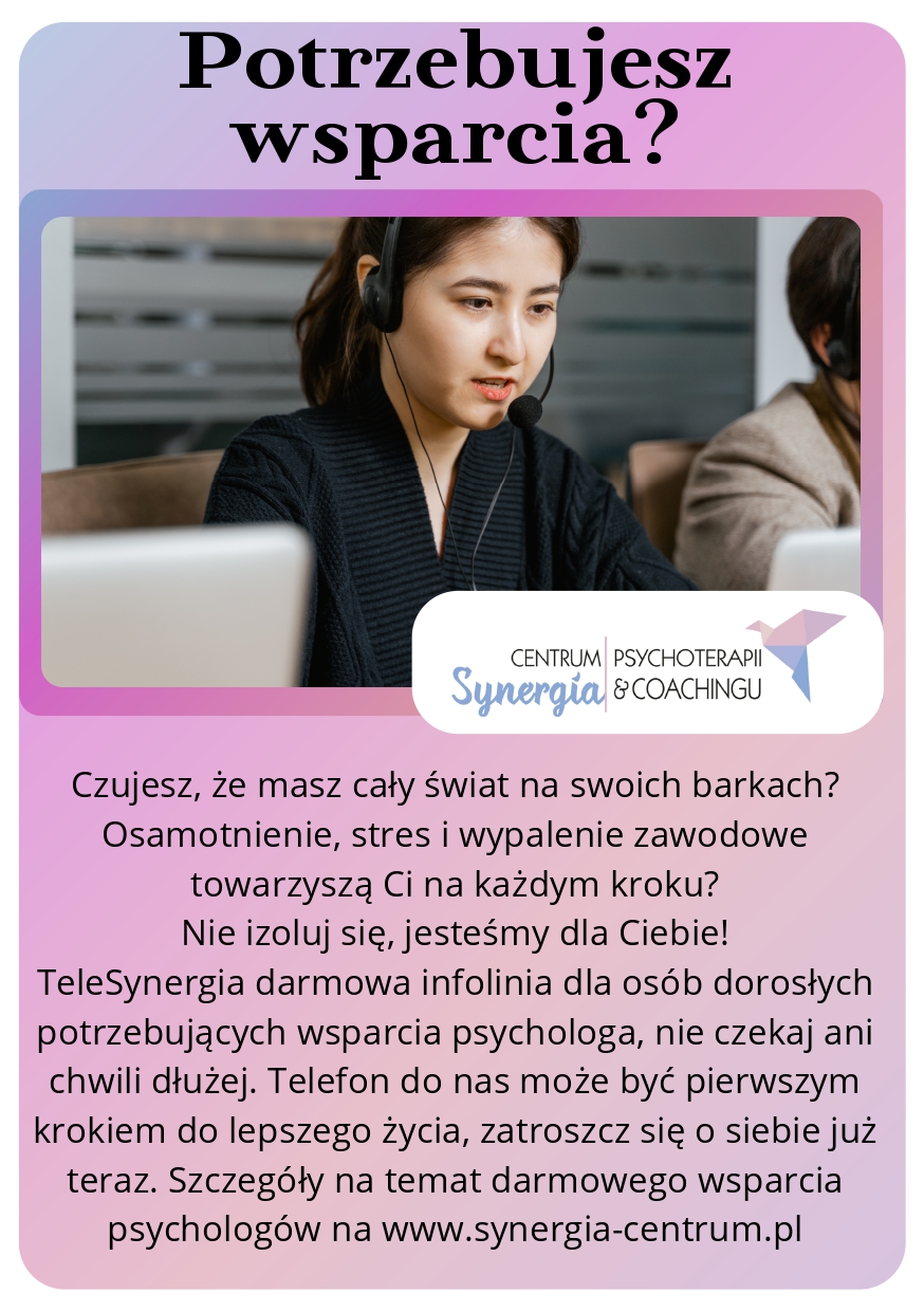 Czujesz, że masz cały świat na swoich barkach? Osamotnienie, stres i wypalenie zawodowe towarzyszą Ci na każdym kroku? Nie izoluj się, jesteśmy dla Ciebie! TeleSynergia darmowa infolinia dla osób dorosłych potrzebujących wsparcia psychologa, nie czekaj ani chwili dłużej. Telefon do nas może być pierwszym krokiem do lepszego życia, zatroszcz się o siebie już teraz. Szczegóły na temat darmowego wsparcia psychologów na www.synergia-centrum.pl