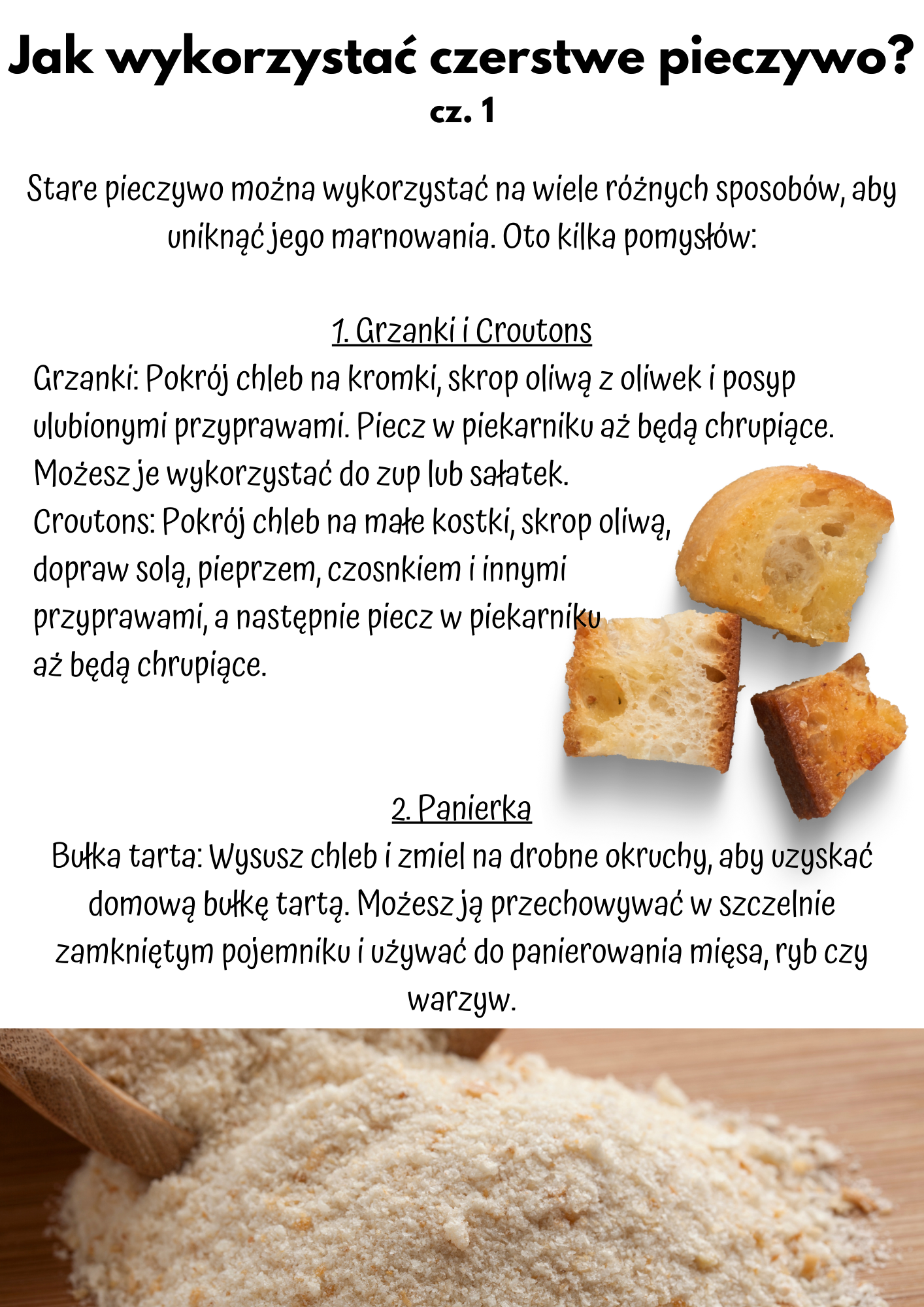 Stare pieczywo można wykorzystać na wiele różnych sposobów, aby uniknąć jego marnowania. Oto kilka pomysłów: 1. Grzanki i Croutons Grzanki: Pokrój chleb na kromki, skrop oliwą z oliwek i posyp ulubionymi przyprawami. Piecz w piekarniku aż będą chrupiące. Możesz je wykorzystać do zup lub sałatek. Croutons: Pokrój chleb na małe kostki, skrop oliwą, dopraw solą, pieprzem, czosnkiem i innymi przyprawami, a następnie piecz w piekarniku aż będą chrupiące.   2. Panierka Bułka tarta: Wysusz chleb i zmiel na drobne okruchy, aby uzyskać domową bułkę tartą. Możesz ją przechowywać w szczelnie zamkniętym pojemniku i używać do panierowania mięsa, ryb czy warzyw.