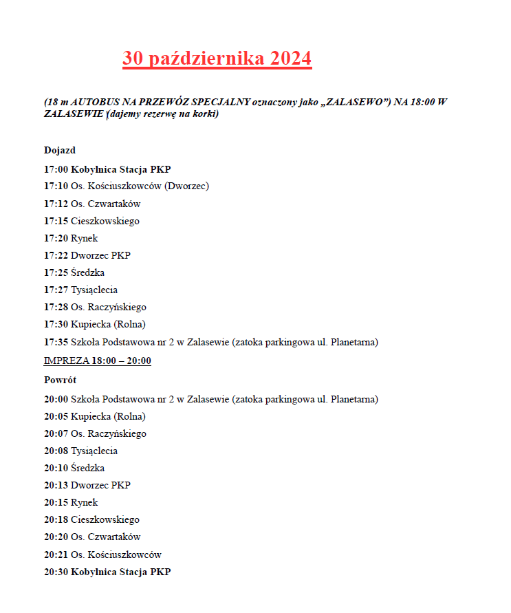 Plan kursu specjalnego autobusu na koncert w Zalasewie, który odbędzie się 30 października 2024 roku. Autobus oznaczony jako „ZALASEWO” odjeżdża o 17:00 z Kobylnicy (stacja PKP) i zatrzymuje się na różnych przystankach, m.in. Dworzec PKP, Rynek, osiedla: Kościuszkowców, Czwartaków, Tysiąclecia, Raczyńskiego, i Średzka. Przyjazd na koncert na 17:35, zakończenie imprezy o 20:00. Po wydarzeniu autobus wraca tą samą trasą, rozpoczynając kurs powrotny o 20:00 z Zalasewa.