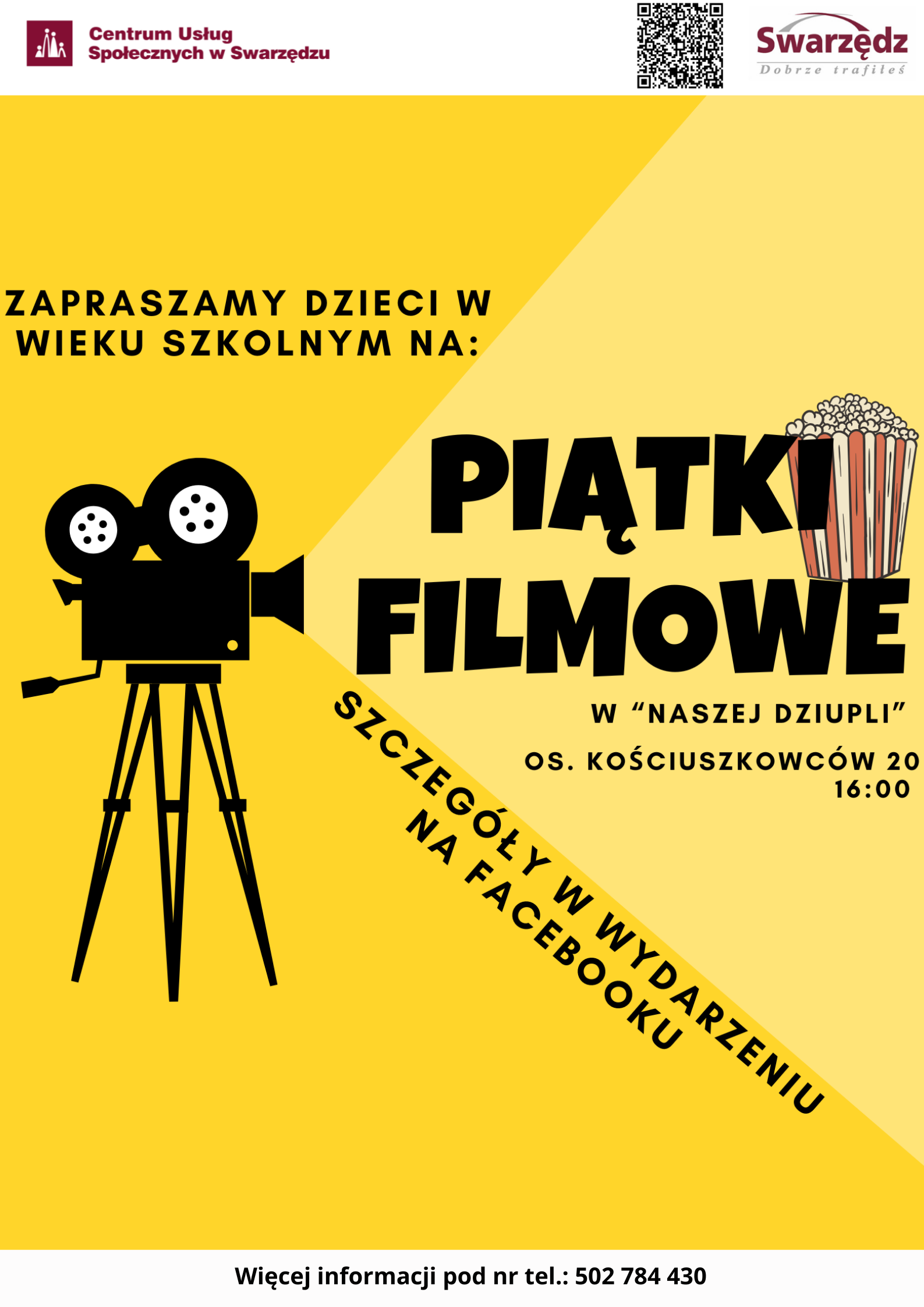 "Plakat promujący 'Piątki Filmowe' dla dzieci w wieku szkolnym organizowane przez Centrum Usług Społecznych w Swarzędzu. Na żółtym tle widnieje czarna grafika kamery filmowej oraz pudełko z popcornem. Treść: 'Zapraszamy dzieci w wieku szkolnym na: Piątki Filmowe w "Naszej Dziupli", os. Kościuszkowców 20, godzina 16:00'. Dodatkowo: 'Szczegóły w wydarzeniu na Facebooku'. Na dole plakat zawiera numer telefonu do kontaktu: 502 784 430."