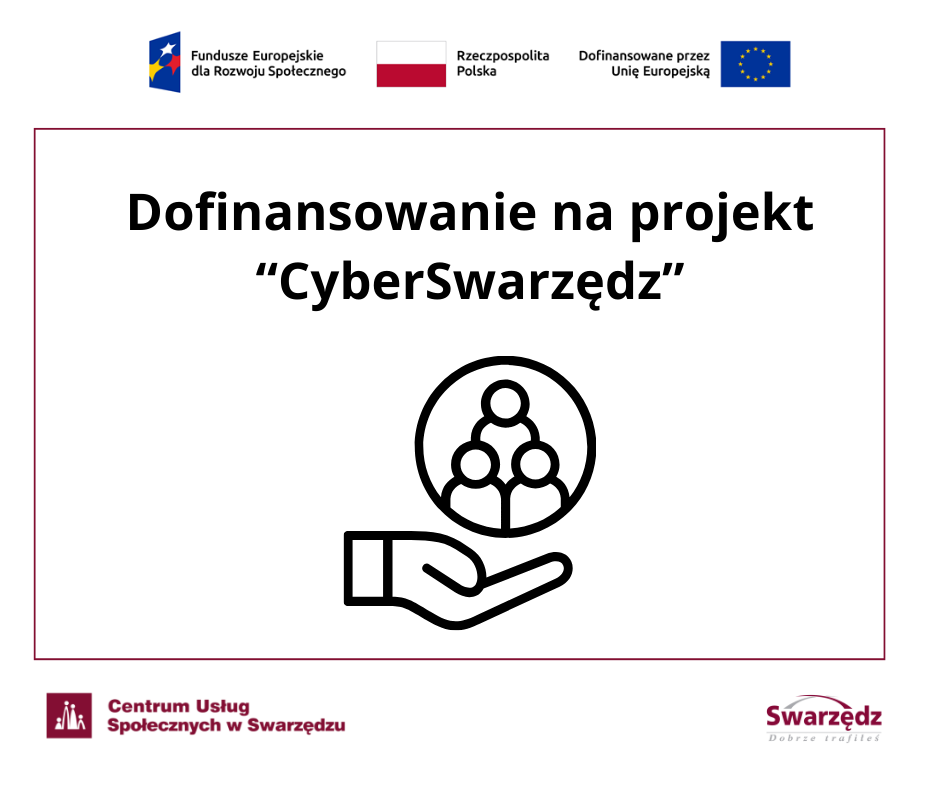 Grafika przedstawiająca ilustrowaną dłoń podłożoną pod koło zawieszone w powietrzu, w które wpisano trzy ilustrowane postaci. Nad kołem widnieje napis: Dofinansowanie na projekt Cyber Swarzędz. Na dole grafiki umieszczono logotypy Centrum Usług Społecznych w Swarzędzu i gminy Swarzędz z mottem: Dobrze trafiłeś. Na górze grafiki umieszczono logo Funduszy Europejskich dla Wielkopolski, flagę Polski z nazwą Rzeczpospolita Polska oraz flagę Unii Europejskiej z następującą informacją: dofinansowane przez Unię Europejską.