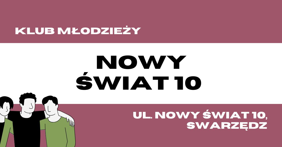 Grafika promująca Klub Młodzieży „Nowy Świat 10” w Swarzędzu. Na środku duży napis „NOWY ŚWIAT 10”, u góry i dołu informacje o nazwie i adresie klubu. W lewym dolnym rogu ilustracja trzech uśmiechniętych osób.