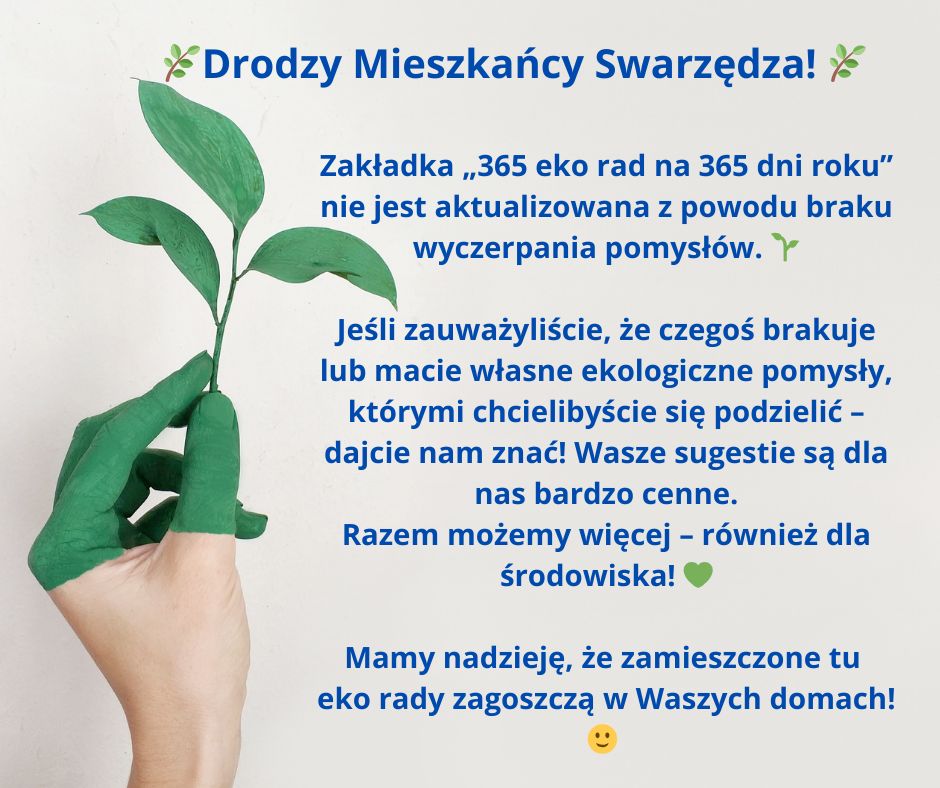 Plakat informujący o zakończeniu akcji 365 eko rad na 365 dni w roku. Plakat zawiera jednocześnie sugestię i zaproszenie dla  mieszkańców gminy Swarzędz do dalszej współpracy, przekazywania swoich pomysłów i wskazywania ewentualnych błędów.