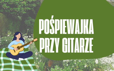 Plakat dotyczący pośpiewajki przy gitarze. Na zielonym tle oraz zdjęciu roślinności tekst dotyczący wydarzenia i dziewczyna grająca na gitarze.