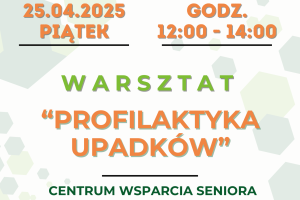 Plakat informujący o warsztacie dotyczącym profilaktyki upadków. Warsztat odbywa się w ramach cyklu Profilaktyka dla seniora. Na plakacie zostały przedstawione informacje organizacyjne, logotypy oraz dwa hasztagi: fundusze ue i fundusze europejskie.