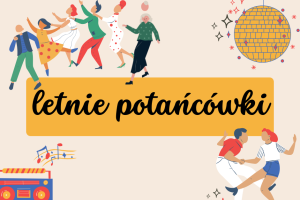 Kolorowy plakat informujący o letnich potańcówkach. Na plakacie umieszczono ilustrowane osoby, które tańczą, radio, z którego na pięciolinii wypływają nuty oraz kulę dyskotekową. Wymieniono wszystkie potańcówki, które odbędą się w tym sezonie.