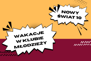 Góra plakatu ma kolor pomarańczowy, dół kolor bordowy. Uwagę zwracają dwie białe chmurki informacyjne z wykrzyknikami. Na jednej z nich widnieje napis Nowy Świat dziesięć, na drugiej napis Wakacje w Klubie Młodzieży.