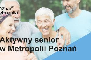 Baner informacyjny. Zdjęcie ukazuje roześmianych seniorów - dwie kobiety i dwóch mężczyzn ubranych w jasne tiszerty wyglądających młodo i zdrowo. Na ich tle umieszczono logotyp Poznań Metropolia i tytuł warsztatu Aktywny senior w Metropolii Poznań.