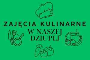 Baner na temat zajęć kulinarnych w świetlicy Nasza Dziupla. Na zielonym tle umieszczono informacje i grafiki związane z kulinariami.