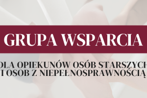 Baner wprowadzający w artykuł poświęcony grupie wsparcia dla opiekunów osób starszych i osób z niepełnosprawnością. Baner stanowi fragment plakatu.