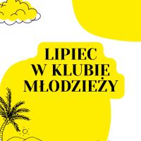Baner w barwach biało-żółto-czarnych. Czarny tekst Lipiec w Klubie Młodzieży na żółtym tle. Ilustracje żółtych chmurek, morza i czarnej palmy.
